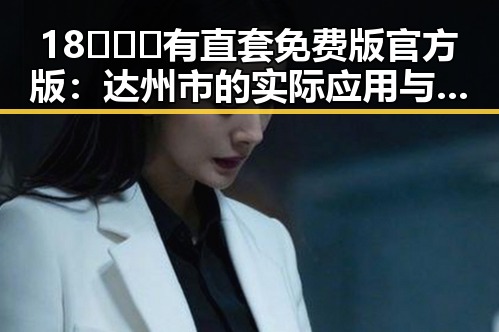 18❌❌❌有直套免费版官方版：达州市的实际应用与解读