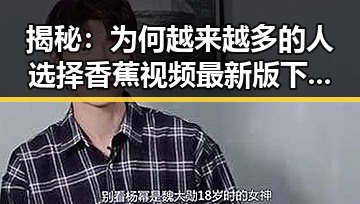 揭秘：为何越来越多的人选择香蕉视频最新版下载？