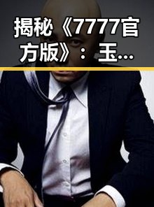 揭秘《7777官方版》：玉溪市玩家体验与发展回顾