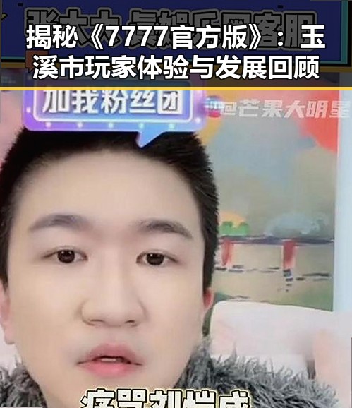 揭秘《7777官方版》：玉溪市玩家体验与发展回顾