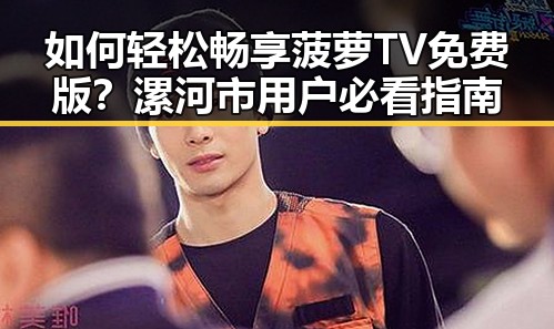 如何轻松畅享菠萝TV免费版？漯河市用户必看指南