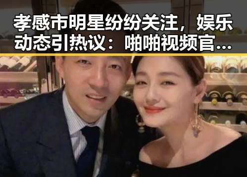 孝感市明星纷纷关注，娱乐动态引热议：啪啪视频官方版下载成为焦点