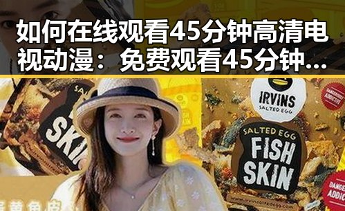 如何在线观看45分钟高清电视动漫：免费观看45分钟高清电视动漫指南