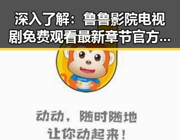 深入了解：鲁鲁影院电视剧免费观看最新章节官方版的最新动态