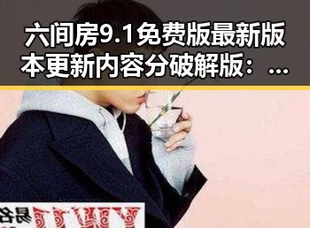 六间房9.1免费版最新版本更新内容分破解版：最新动态与影响分析