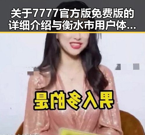 关于7777官方版免费版的详细介绍与衡水市用户体验分析