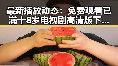 最新播放动态: 免费观看已满十8岁电视剧高清版下载免费版全面解析