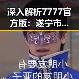 深入解析7777官方版：遂宁市最新科技应用的核心突破