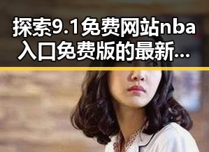 探索9.1免费网站nba入口免费版的最新使用攻略