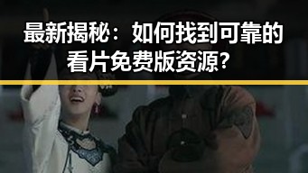最新揭秘:如何找到可靠的看片免费版资源?