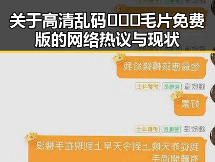 关于高清乱码🔞❌♋毛片免费版的网络热议与现状