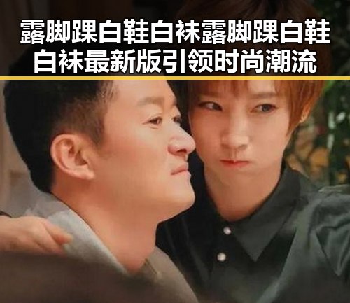 露脚踝白鞋白袜露脚踝白鞋白袜最新版引领时尚潮流