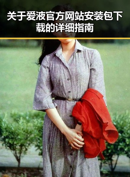 关于爱液官方网站安装包下载的详细指南