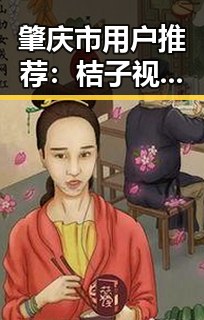 肇庆市用户推荐：桔子视频免费版全面解析
