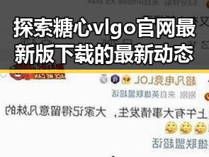 探索糖心vlgo官网最新版下载的最新动态
