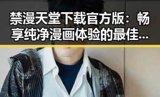 禁漫天堂下载官方版:畅享纯净漫画体验的最佳选择