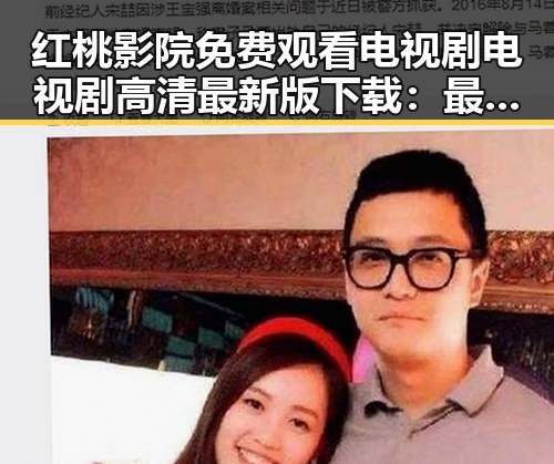 红桃影院免费观看电视剧电视剧高清最新版下载:最新资源全解析