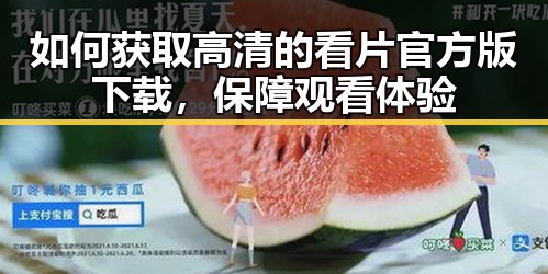 如何获取高清的看片官方版下载,保障观看体验
