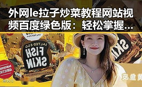 外网le拉子炒菜教程网站视频百度绿色版:轻松掌握的实用指南
