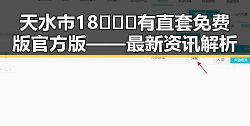 天水市18❌❌❌有直套免费版官方版——最新资讯解析