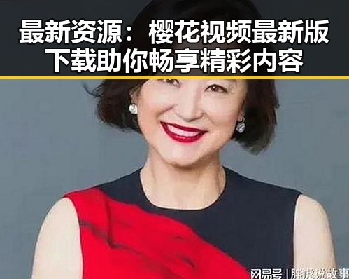 最新资源:樱花视频最新版下载助你畅享精彩内容