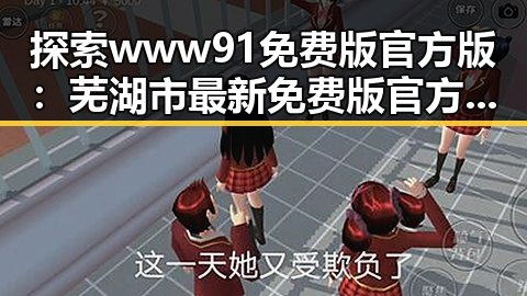 探索www91免费版官方版：芜湖市最新免费版官方版指南