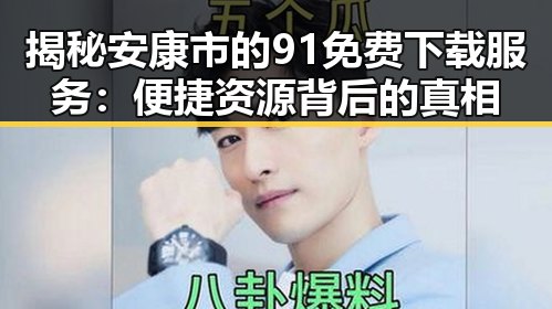 揭秘安康市的91免费下载服务:便捷资源背后的真相