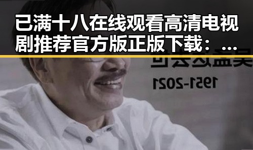 已满十八在线观看高清电视剧推荐官方版正版下载:轻松追剧新体验