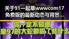 关于91 一起草wwwcom17免费版的最新动态与背景介绍