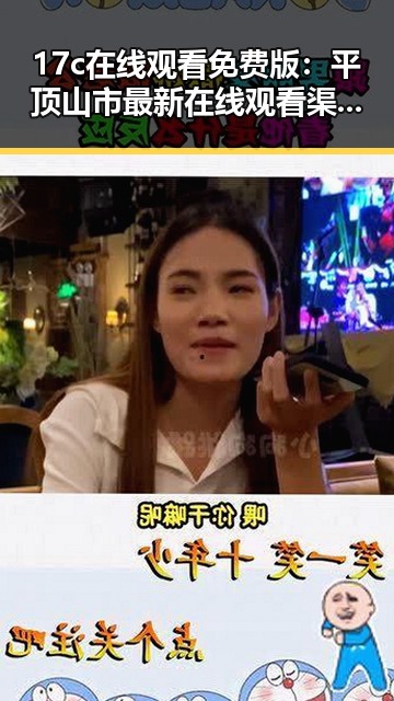 17c在线观看免费版:平顶山市最新在线观看渠道解析