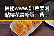 揭秘www.91色 萝网站樱花最新版:背后的人物故事与内容解析
