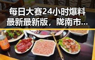 每日大赛24小时爆料最新最新版，陇南市热点全掌握