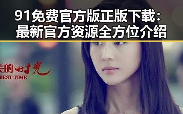 91免费官方版正版下载:最新官方资源全方位介绍