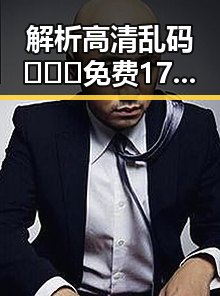 解析高清乱码🔞❌♋免费17c背后的网络风潮与争议