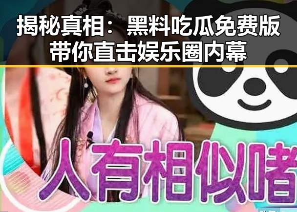 揭秘真相:黑料吃瓜免费版带你直击娱乐圈内幕