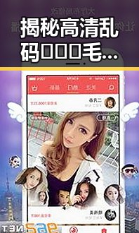揭秘高清乱码🔞❌♋毛片官方版：漳州市相关资源解析
