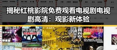 揭秘红桃影院免费观看电视剧电视剧高清：观影新体验
