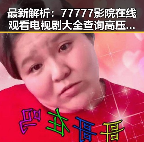最新解析：77777影院在线观看电视剧大全查询高压免费版现状及趋势