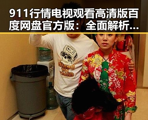 911行情电视观看高清版百度网盘官方版:全面解析与观看指南