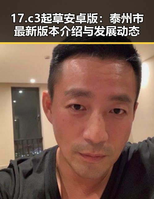 17.c3起草安卓版:泰州市最新版本介绍与发展动态