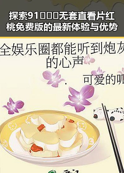 探索91❌❌❌无套直看片红桃免费版的最新体验与优势